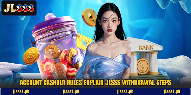 Account cashout rules explain JLSSS withdrawal steps