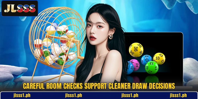 Careful room checks support cleaner draw decisions