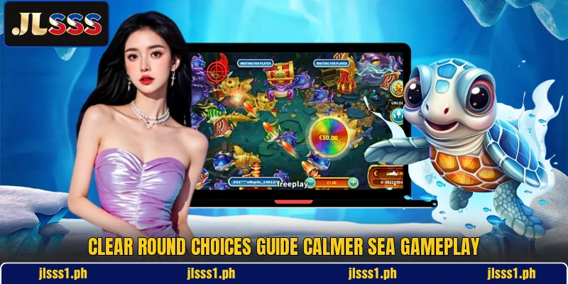 Clear round choices guide calmer sea gameplay