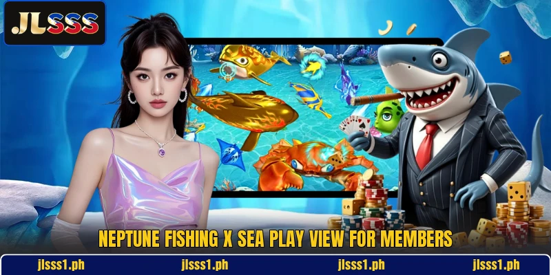 Neptune Fishing X sea play view for members