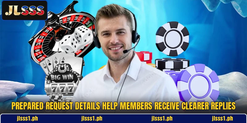 Prepared request details help members receive clearer replies Prepared request details help members receive clearer replies